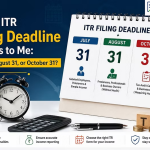 Which ITR Filing Deadline Applies to Me: July 31, August 31, or October 31?